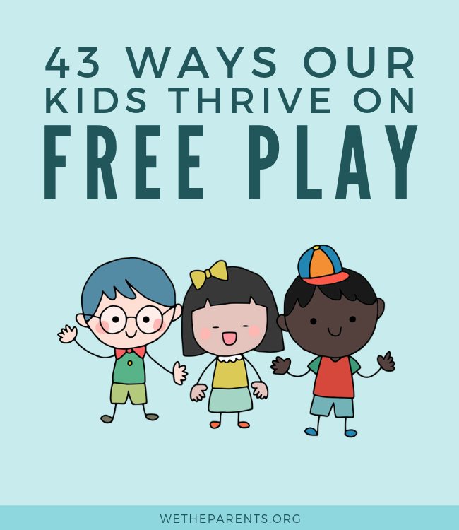 43 WAYS OUR KIDS THRIVE ON FREE PLAY